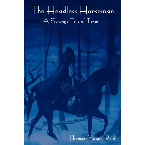 The Headless Horseman: A Strange Tale of Texas (the Complete Volume) - Paperback