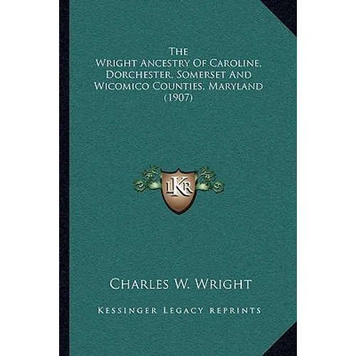 The Wright Ancestry Of Caroline, Dorchester, Somerset And Wicomico Counties, Maryland (1907) - Paperback