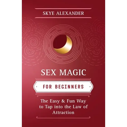 Sex Magic for Beginners: The Easy & Fun Way to Tap Into the Law of Attraction - Paperback