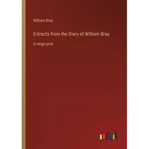 Extracts from the Diary of William Bray: in large print - Paperback