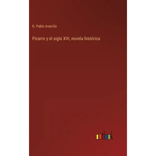 Pizarro y el siglo XVI, novela histórica - Hardcover