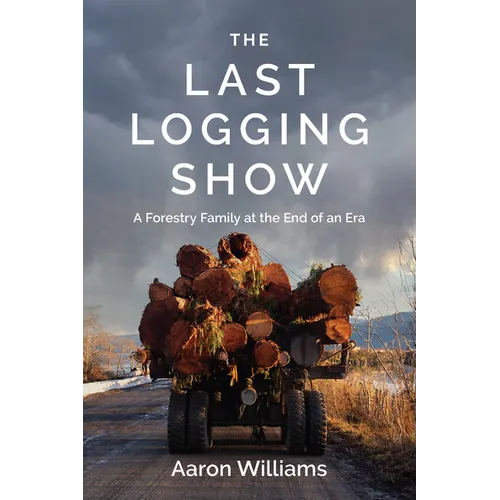 The Last Logging Show: A Forestry Family at the End of an Era - Paperback