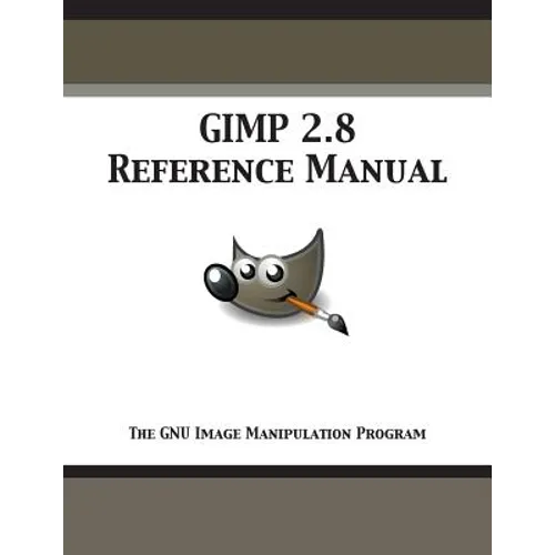 GIMP 2.8 Reference Manual: The GNU Image Manipulation Program - Paperback