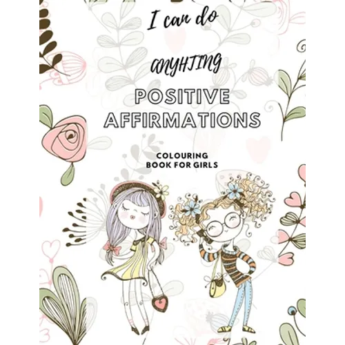 I Can Do Anything! Positive Affirmations Colouring Book for Girls: Promote Positive Mental Health Activity Book for Teenagers and Girls & Women. Incre - Paperback