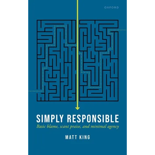 Simply Responsible: Basic Blame, Scant Praise, and Minimal Agency - Hardcover