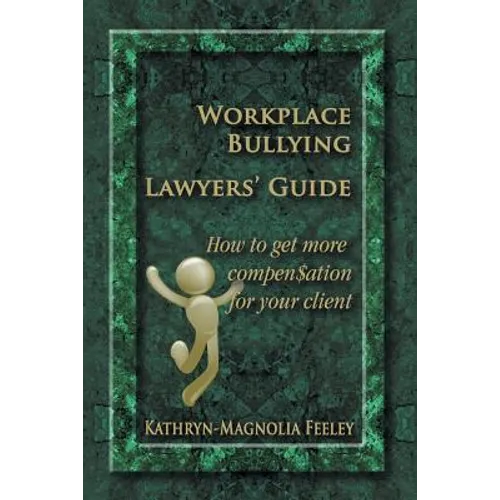 Workplace Bullying Lawyers' Guide: How to get more compen$ation for your client - Paperback