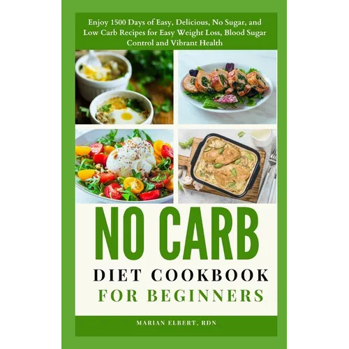 No Carb Diet Cookbook for Beginners: Enjoy 1500 Days of Easy, Delicious, No Sugar, and Low Carb Recipes for Easy Weight Loss, Blood Sugar Control and - Paperback