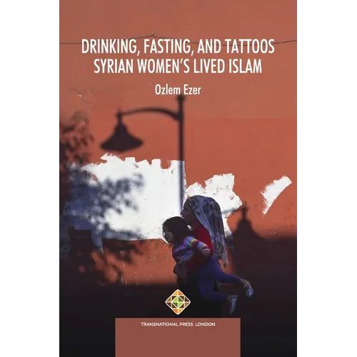 Drinking, Fasting, and Tattoos: Syrian Women's Lived Islam - Paperback