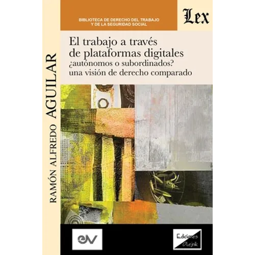 El Trabajo a Través de Plataformas Digitales Autónomos O Subordinados? Una Visión de Derecho Comparado. - Paperback