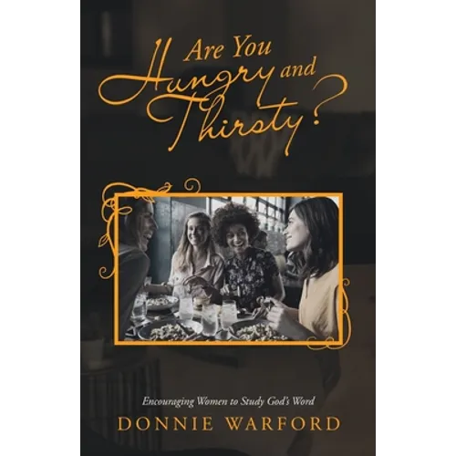 Are You Hungry and Thirsty?: Encouraging Women to Study God's Word - Paperback