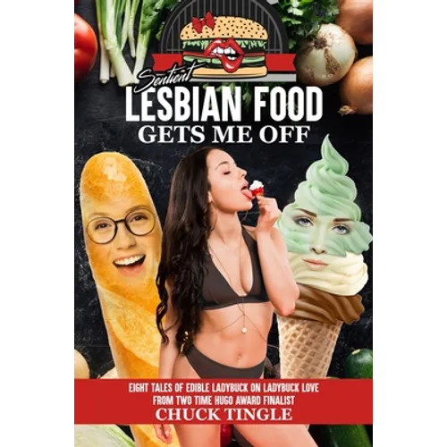 Sentient Lesbian Food Gets Me Off: Eight Tales Of Edible Ladybuck On Ladybuck Love - Paperback