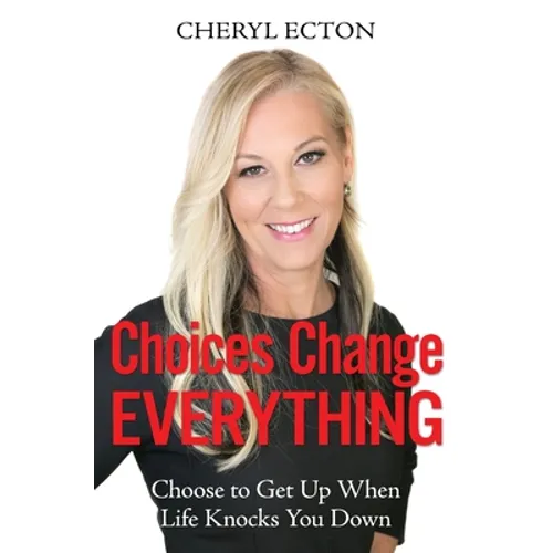 Choices Change Everything: Choose to Get Up When Life Knocks You Down - Paperback