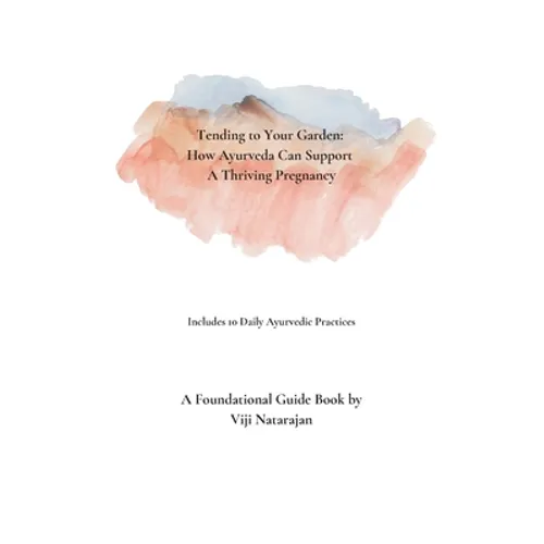 Tending To Your Garden: How Ayurveda Can Support A Thriving Pregnancy - Paperback