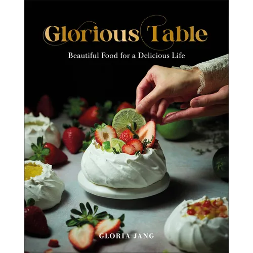Glorious Table: Beautiful Food for a Delicious Life: A Cookbook - Hardcover