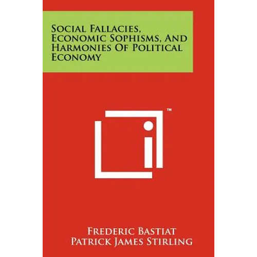 Social Fallacies, Economic Sophisms, And Harmonies Of Political Economy - Paperback