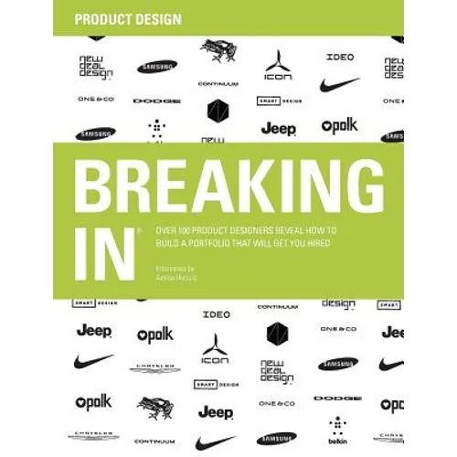 Breaking in: Over 100 Product Designers Reveal How to Build a Portfolio That Will Get You Hired - Paperback