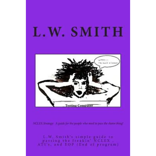 NCLEX Strategy: A guide for the people who need to pass the damn thing!: L.W. Smith's simple guide to passing the freakin? NCLEX EXAM, - Paperback