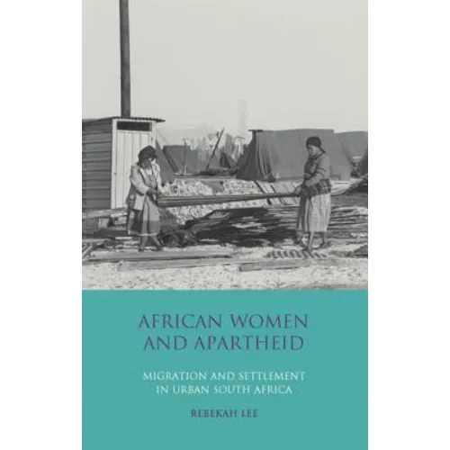 African Women and Apartheid: Migration and Settlement in Urban South Africa - Paperback