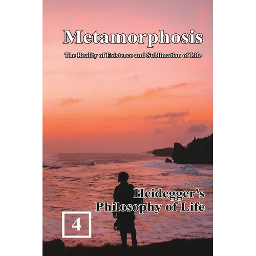 Heidegger's Philosophy of Life: Metamorphosis: The Reality of Existence and Sublimation of Life (Volume 4): 蛻變:生命&# - Paperback