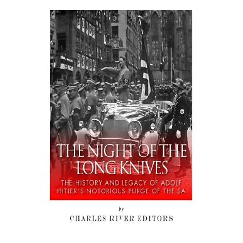 The Night of the Long Knives: The History and Legacy of Adolf Hitler's Notorious Purge of the SA - Paperback