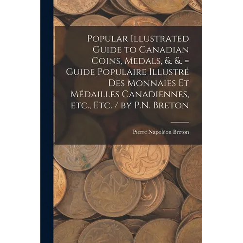 Popular Illustrated Guide to Canadian Coins, Medals, &. &. = Guide Populaire Illustré des Monnaies et Médailles Canadiennes, etc., etc. / by P.N. Bret - Paperback