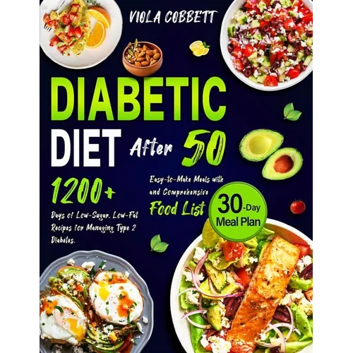 Diabetic Diet After 50: 1200+ Days of Low-Sugar, Low-Fat Recipes for Managing Type 2 Diabetes. Easy-to-Make Meals with a 30-Day Plan and Compr - Paperback