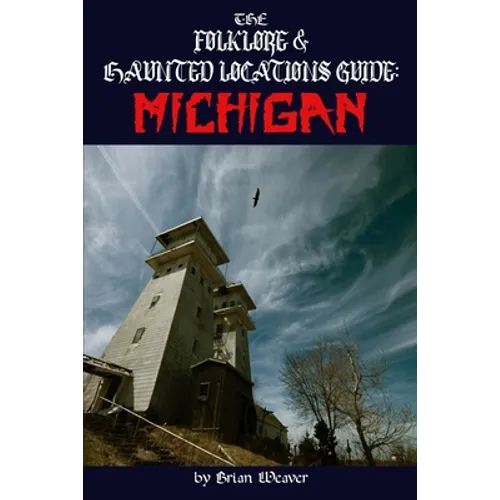 The Folklore & Haunted Locations Guide: Michigan - Paperback