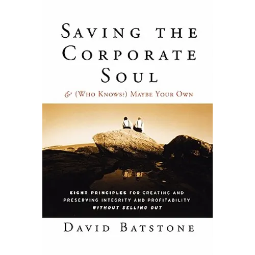 Saving the Corporate Soul--And (Who Knows?) Maybe Your Own: Eight Principles for Creating and Preserving Integrity and Profitability Without Selling O - Paperback