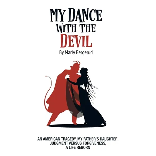 My Dance with the Devil: An American tragedy, my father's daughter, judgment versus forgiveness, a life reborn - Paperback