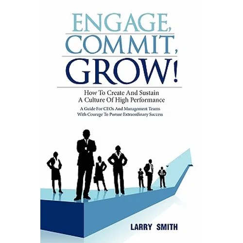 Engage, Commit, Grow!: How to Create and Sustain a Culture of High Performance - Paperback