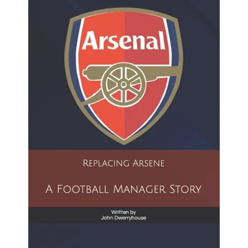 Replacing Arsene: A Football Manager Story - Paperback