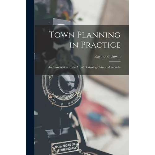 Town Planning in Practice: An Introduction to the Art of Designing Cities and Suburbs - Paperback