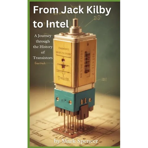 From Jack Kilby to Intel: A Journey through the History of Transistors - Paperback