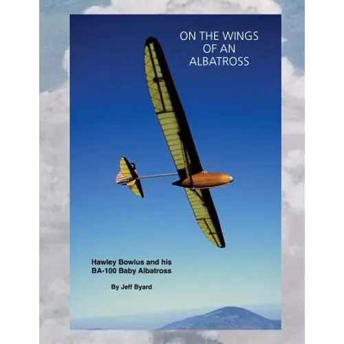 On The Wings Of An ALbatross: Hawley Bowlus and his BA-100 Baby Albatross - Paperback