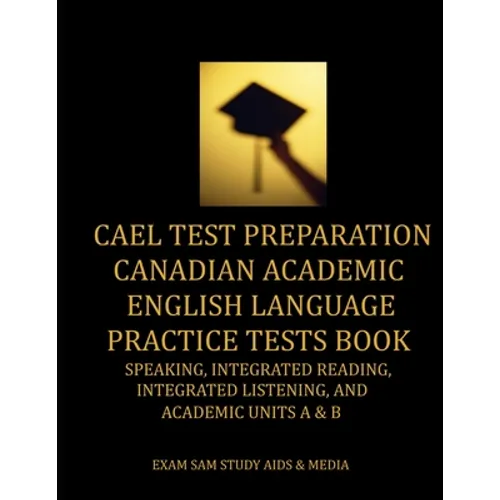 CAEL Test Preparation Canadian Academic English Language Practice Tests Book: Speaking, Integrated Reading, Integrated Listening, and Academic Units A - Paperback