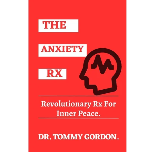 The Anxiety Rx: Revolutionary Rx For Inner Peace - Paperback