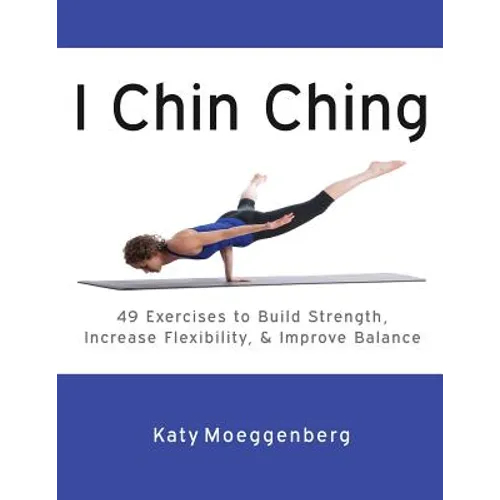 I Chin Ching: 49 Exercises to Build Strength, Increase Flexibility, and Improve Balance - Paperback