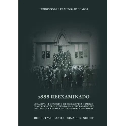 1888 Reexaminado: (Justicia por la Fe, Salvación, Juicio Investigador, Perfección de Carácter todo esto y más explicado a la luz de la r - Paperback