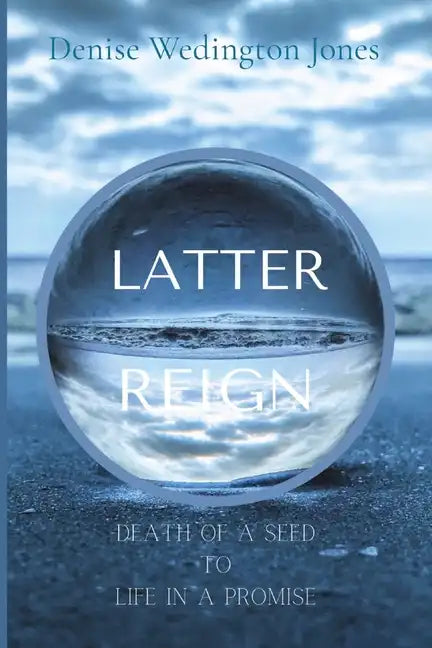 Latter Reign: Death Of A Seed To Life In A Promise - Paperback