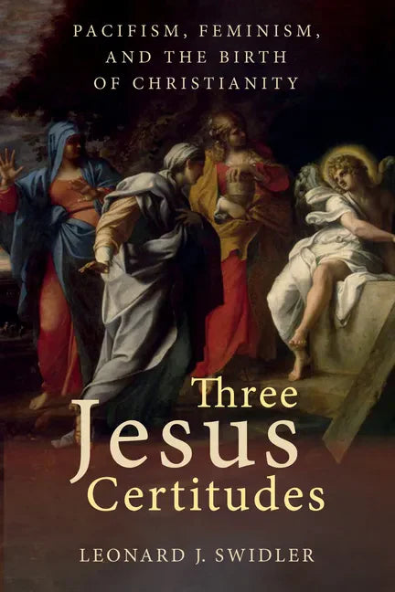 Three Jesus Certitudes: Pacifism, Feminism, and the Birth of Christianity - Paperback