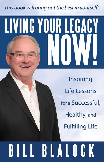 Living Your Legacy Now!: Inspiring Life Lessons for a Successful, Healthy, and Fulfilling Life - Paperback