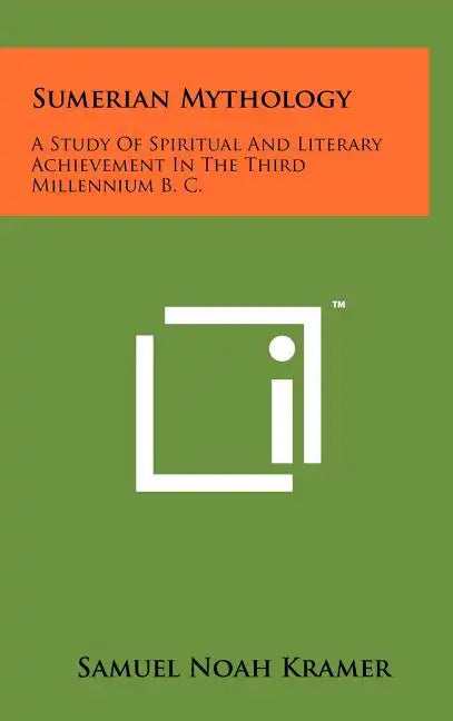 Sumerian Mythology: A Study Of Spiritual And Literary Achievement In The Third Millennium B. C. - Hardcover