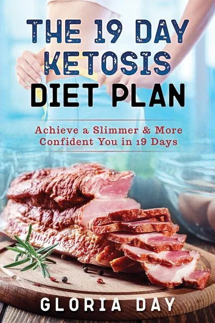 The 19 Day Ketosis Diet Plan: Achieve a Slimmer & More Confident You in 19 Days - Paperback