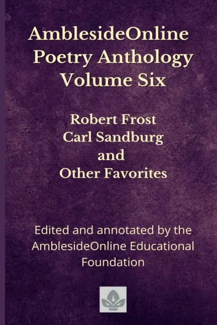 AmblesideOnline Poetry Anthology Volume Six: Robert Frost, Carl Sandburg, and Other Favorites - Paperback