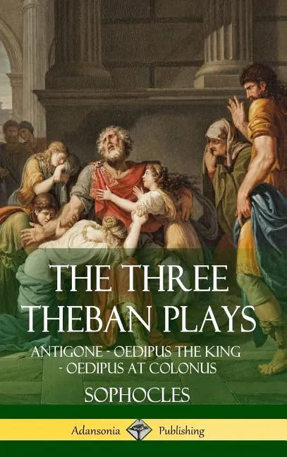 The Three Theban Plays: Antigone - Oedipus the King - Oedipus at Colonus (Hardcover) - Hardcover