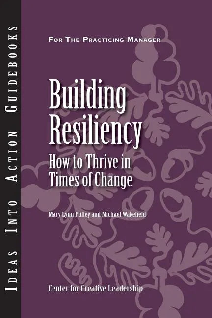 Building Resiliency: How to Thrive in Times of Change - Paperback