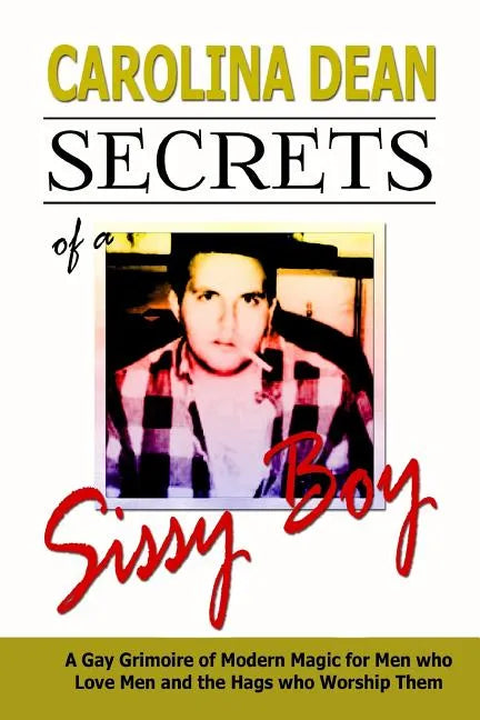 Secrets of a Sissy Boy: A Gay Grimoire of Modern Magic for Men Who Love Men and the Hags Who Worship Them - Paperback