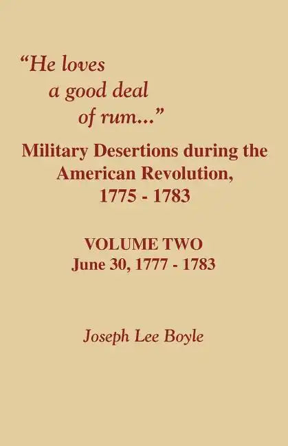 He Loves a Good Deal of Rum. Military Desertions During the American Revolution. Volume Two - Paperback