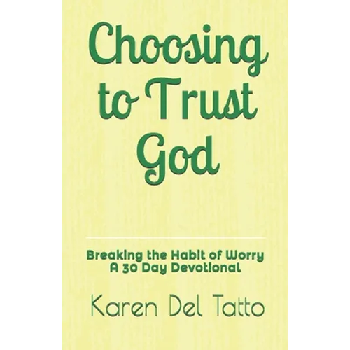 Choosing to Trust God: Breaking the Habit of Worry A 30 Day Devotional - Paperback