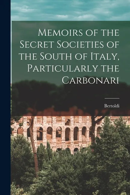 Memoirs of the Secret Societies of the South of Italy, Particularly the Carbonari - Paperback